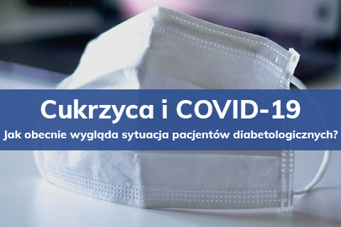 Cukrzyca i COVID-19 - jak obecnie wygląda sytuacja pacjentów diabetologicznych?
